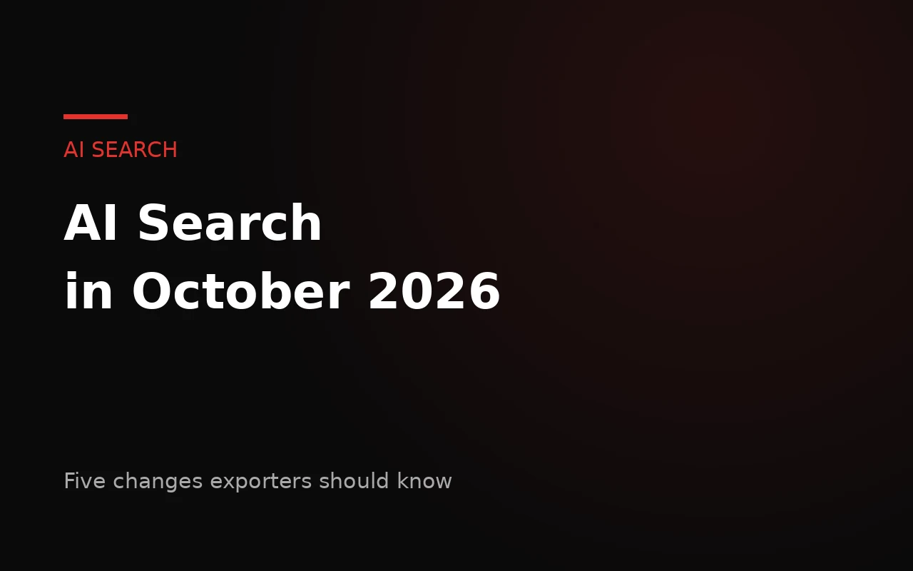 AI Search in October 2026: Five Changes Exporters Should Know