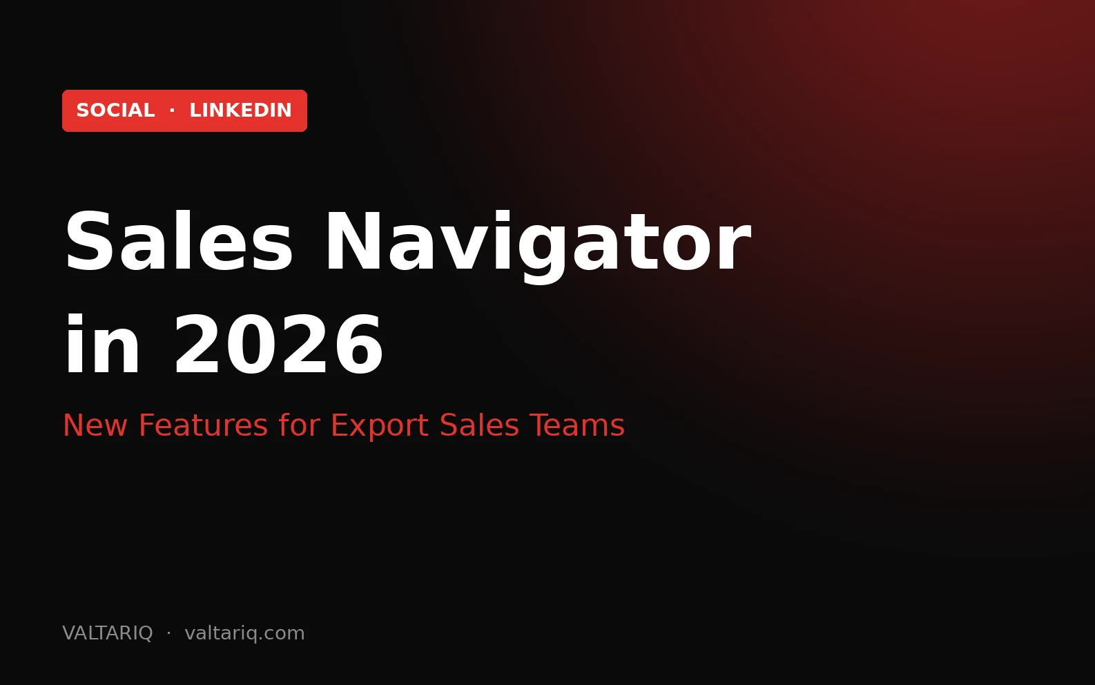 Sales Navigator in 2026: New Features and How Export Teams Should Choose a Plan